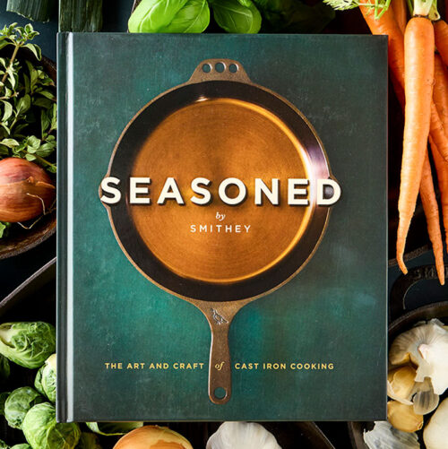 Seasoned: The Art and Craft of Cast Iron Cooking by Smithey